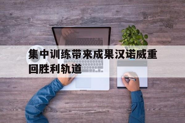 包含集中训练带来成果汉诺威重回胜利轨道的词条