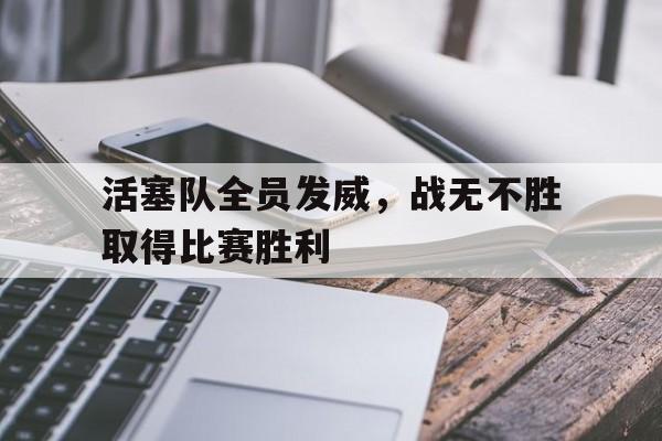 活塞队全员发威，战无不胜取得比赛胜利